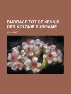 Bijdrage Tot de Kennis Der Kolonie Suriname di W. H. Lans edito da Rarebooksclub.com