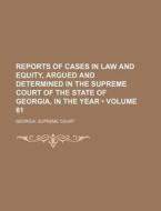 Reports Of Cases In Law And Equity, Argued And Determined In The Supreme Court Of The State Of Georgia, In The Year (volume 81) di Georgia Supreme Court edito da General Books Llc