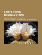 Lady Login's Recollections; Court Life and Camp Life, 1820-1904 di Lady Lena Campbell Login edito da Rarebooksclub.com