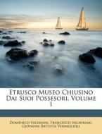 Etrusco Museo Chiusino Dai Suoi Possesori, Volume 1 di Domenico Valeriani, Francesco Inghirami edito da Nabu Press