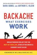 Backache: What Exercises Work: Breakthrough Relief for the Rest of Your Life, Even After Drugs & Surgery Have Failed di Dava Sobel, Arthur C. Klein edito da St. Martin's Griffin