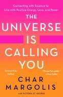 The Universe Is Calling You: Connecting with Essence to Live with Positive Energy, Love, and Power di Char Margolis, Victoria St George edito da ST MARTINS PR