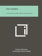 The Cowboy: A Book of Pictures about His Real Life di John Bryson edito da Literary Licensing, LLC