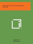 The Key to Tea Cup Fortune Telling di Minetta, Sepharial edito da Literary Licensing, LLC
