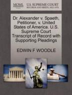 Dr. Alexander V. Spaeth, Petitioner, V. United States Of America. U.s. Supreme Court Transcript Of Record With Supporting Pleadings di Edwin F Woodle edito da Gale Ecco, U.s. Supreme Court Records