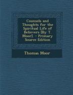 Counsels and Thoughts for the Spiritual Life of Believers [By T. Moor]. di Thomas Moor edito da Nabu Press