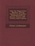 Ueber Die Wupperthaler Mundart: Vortrag Gehalten Im Bergischen Geschichtsverein Zu Barmen, Februar 1895 di Julius Leithaeuser edito da Nabu Press