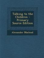 Talking to the Children di Alexander MacLeod edito da Nabu Press