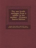 Thy Son Liveth, Messages from a Soldier to His Mother - Primary Source Edition di Grace Duffie Boylan, Harry Houdini Collection DLC edito da Nabu Press