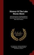 History Of The Lake Huron Shore edito da Andesite Press