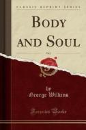 Body And Soul, Vol. 1 (classic Reprint) di George Wilkins edito da Forgotten Books