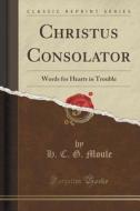 Christus Consolator di H C G Moule edito da Forgotten Books