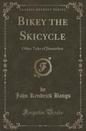 Bikey The Skicycle di John Kendrick Bangs edito da Forgotten Books