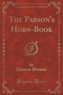 The Parson's Horn-book (classic Reprint) di Thomas Browne edito da Forgotten Books
