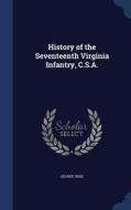 History Of The Seventeenth Virginia Infantry, C.s.a. di George Wise edito da Sagwan Press