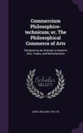 Commercium Philosophico-technicum; Or, The Philosophical Commerce Of Arts di William Lewis edito da Palala Press