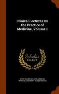 Clinical Lectures On The Practice Of Medicine, Volume 1 di John Moore Neligan, Armand Trousseau, Robert James Graves edito da Arkose Press