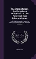 The Wonderful Life And Surprising Adventures Of That Renowned Hero Robinson Crusoe di Daniel Defoe edito da Palala Press
