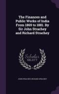 The Finances And Public Works Of India From 1869 To 1881. By Sir John Strachey And Richard Strachey di John Strachey, Richard Strachey edito da Palala Press
