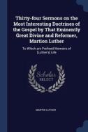 Thirty-four Sermons On The Most Interest di MARTIN LUTHER edito da Lightning Source Uk Ltd