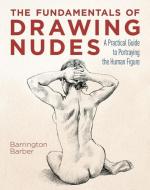 The Fundamentals of Drawing Nudes: A Practical Course for Artists di Barrington Barber edito da SIRIUS ENTERTAINMENT