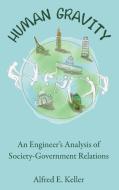 Human Gravity: An Engineer's Analysis of Society-Government Relations di Al Keller edito da ELM HILL BOOKS