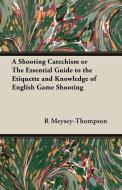 A Shooting Catechism or the Essential Guide to the Etiquette and Knowledge of English Game Shooting di R. F. Meysey-Thompson edito da Read Country Book