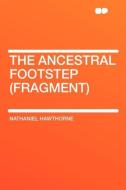 The Ancestral Footstep (fragment) di Nathaniel Hawthorne edito da HardPress Publishing