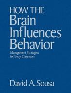 How the Brain Influences Behavior: Management Strategies for Every Classroom di David A. Sousa edito da CORWIN PR INC