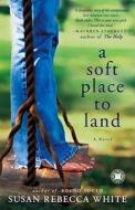 A Soft Place to Land di Susan Rebecca White edito da TOUCHSTONE PR