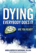 Dying Everybody Does It di Angela Bertuccio Waterbury Rn Bsn edito da Outskirts Press