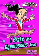 I Broke Into Gymnastics Camp di Jessica Gunderson edito da STONE ARCH BOOKS