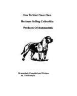 How to Start Your Own Business Selling Collectible Products of Bullmastiffs di Gail Forsyth edito da Createspace