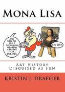 Mona Lisa: Art History Disguised as Fun di Kristin J. Draeger edito da Createspace