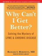 Why Can't I Get Better?: Solving the Mystery of Lyme and Chronic Disease di Richard I. Horowitz edito da Tantor Audio