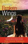 Mending Broken Wings di Teri Leigh Thomas edito da AuthorHouse