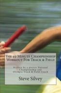 The 49 Minute Championship Workout for Track & Field: Written by a Proven National Championship and Olympic Track and Field Coach di Steve Silvey edito da Createspace