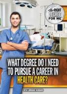 What Degree Do I Need to Pursue a Career in Health Care? di Rita L. Hubbard edito da Rosen Young Adult