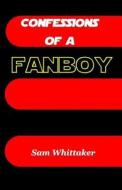 Confessions of a Fanboy di Sam Whittaker edito da Createspace