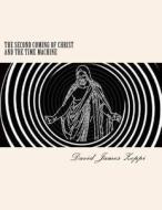 The Second Coming of Christ and the Time Machine di David James Zoppi edito da Createspace