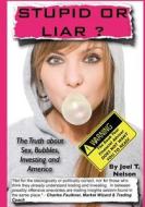 Stupid or Liar: The Truth about Sex, Bubbles, Investing and America di MR Joel Thomas Nelson edito da Createspace