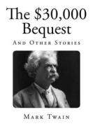 The $30,000 Bequest: And Other Stories di Mark Twain edito da Createspace Independent Publishing Platform