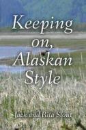 Keeping On, Alaskan Style: Stories of an Alaskan Life di Jack Stout, Rita Stout edito da Createspace