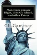 Make Sure You Are Right, Then Go Ahead, and Other Essays di CL Gammon edito da Createspace