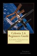 Celestia 1.6 Beginners Guide: Learn Celestia Fast! di MR Thomas Ecclestone edito da Createspace