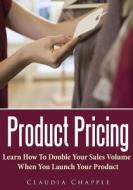 Product Pricing: Learn How to Double Your Sales Volume When You Launch Your Product di Claudia Chapple edito da Createspace