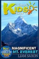 A Smart Kids Guide to Magnificent Mt. Everest: A World of Learning at Your Fingertips di Liam Saxon edito da Createspace