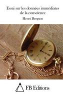 Essai Sur Les Donnees Immediates de La Conscience di Henri Bergson edito da Createspace