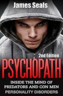 Psychopath: Personality Disorders - The Mind of Predators and Con Men di James Seals edito da Createspace Independent Publishing Platform