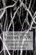 Lehigh Valley Vanguard Collections Volume Four: Capitalism & Environment di Marlana Eck, Ryan Scacci, Alyssa Rohricht edito da Createspace